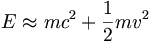 E \approx m c^2 + \frac{1}{2}m v^2