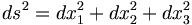 ds^2=dx_1^2+dx_2^2+dx_3^2